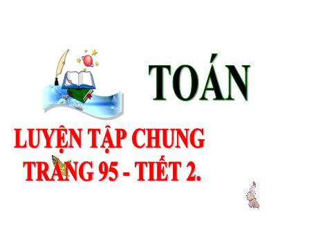 Bài giảng Toán 3 (Kết nối tri thức) - Bài 35: Luyện tập chung - Năm học 2024-2025 - Trần Thị Nga