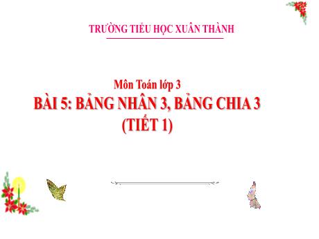 Bài giảng Toán 3 (Kết nối tri thức) - Bài 5: Bảng nhân 3, bảng chia 3 (Tiết 1) - Năm học 2024-2025 - Trần Thị Nga
