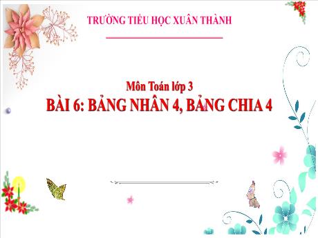 Bài giảng Toán 3 (Kết nối tri thức) - Bài 6: Bảng chia 4, bảng chia 4 - Năm học 2024-2025 - Trần Thị Nga