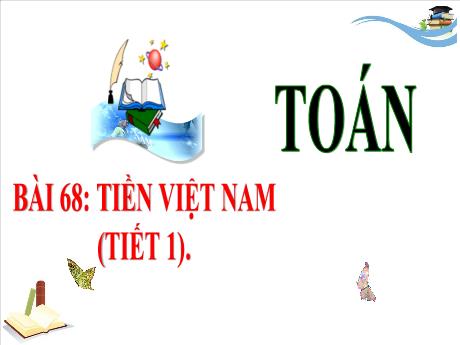 Bài giảng Toán 3 (Kết nối tri thức) - Bài 68: Tiền Việt Nam (Tiết 1) - Năm học 2024-2025 - Trần Thị Nga
