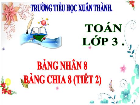 Bài giảng Toán 3 (Kết nối tri thức) - Bài: Bảng nhân 8, bảng chia (Tiết 2) - Năm học 2024-2025 - Trần Thị Nga