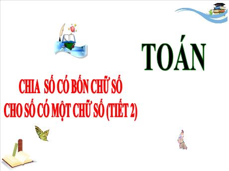 Bài giảng Toán 3 (Kết nối tri thức) - Bài: Chia số có bốn chữ số cho số có một chữ số (Tiết 2) - Năm học 2024-2025 - Trần Thị Nga