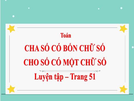 Bài giảng Toán 3 (Kết nối tri thức) - Bài: Chia số có bốn chữ số cho số có một chữ số. Luyện tập (Trang 51) - Năm học 2024-2025 - Trần Thị Nga