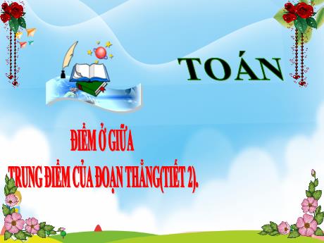 Bài giảng Toán 3 (Kết nối tri thức) - Bài: Điểm ở giữa. Trung điểm của đoạn thẳng (Tiết 2) - Năm học 2023-2024 - Trần Thị Nga
