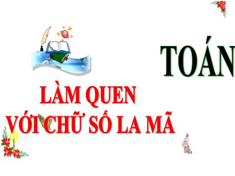 Bài giảng Toán 3 (Kết nối tri thức) - Bài: Làm quen vố chữ số La Mã - Năm học 2024-2025 - Trần Thị Nga