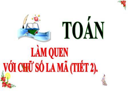 Bài giảng Toán 3 (Kết nối tri thức) - Bài: Làm quen vố chữ số La Mã (Tiết 2) - Năm học 2024-2025 - Trần Thị Nga