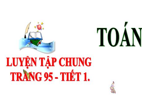Bài giảng Toán 3 (Kết nối tri thức) - Bài: Luyện tập chung (Trang 95) - Năm học 2024-2025 - Trần Thị Nga