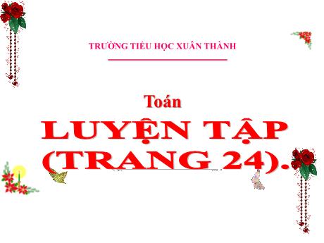 Bài giảng Toán 3 (Kết nối tri thức) - Bài: Luyện tập (Trang 24) - Năm học 2024-2025 - Trần Thị Nga