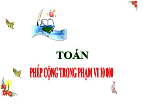 Bài giảng Toán 3 (Kết nối tri thức) - Bài: Phép cộng trong phạm vi 10 000 - Năm học 2024-2025 - Trần Thị Nga