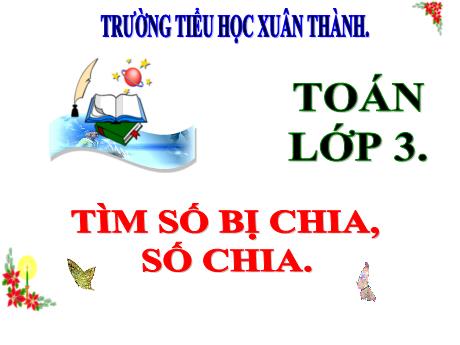 Bài giảng Toán 3 (Kết nối tri thức) - Bài: Tìm số bị chia, số chia - Năm học 2024-2025 - Trần Thị Nga