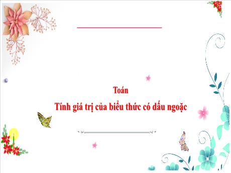 Bài giảng Toán 3 (Kết nối tri thức) - Bài: Tính giá trị của biểu thức có dấu ngoặc - Năm học 2024-2025 - Trần Thị Nga