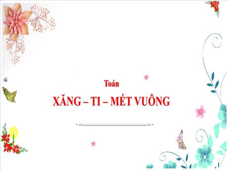 Bài giảng Toán 3 (Kết nối tri thức) - Bài: Xăng-ti-mét vuông - Năm học 2024-2025 - Trần Thị Nga