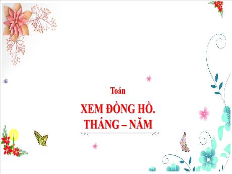 Bài giảng Toán 3 (Kết nối tri thức) - Bài: Xem đồng hồ, tháng, năm - Năm học 2024-2025 - Trần Thị Nga