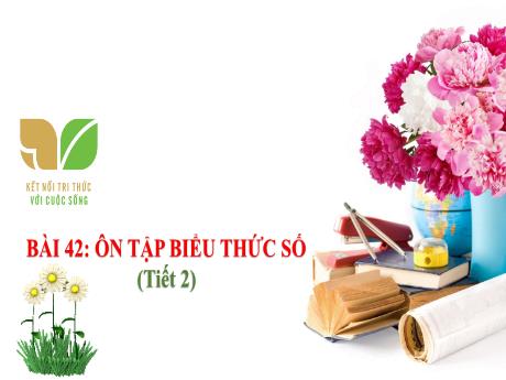 Bài giảng Toán 3 (Kết nối tri thức) - Chủ đề 7 - Bài 42: Ôn tập biểu thức số (Tiết 2) - Năm học 2024-2025 - Trần Thị Nga