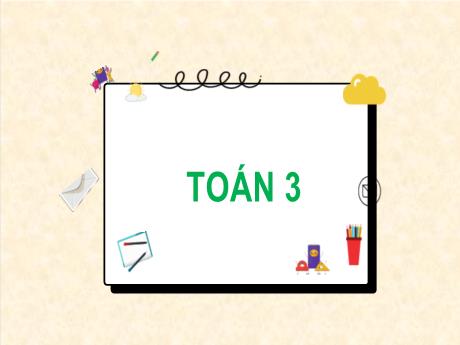 Bài giảng Toán 3 (Kết nối tri thức) - Chủ đề 7 - Bài 44: Ôn tập chung (Tiết 1) - Năm học 2024-2025 - Trần Thị Nga