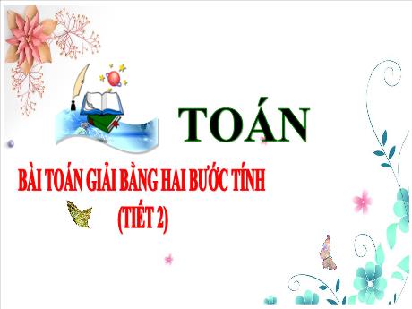 Bài giảng Toán 3 (Kết nối tri thức) - Tuần 12 - Bài: Bài toán giải bằng hai bước tính (Tiết 2) - Trần Thị Nga
