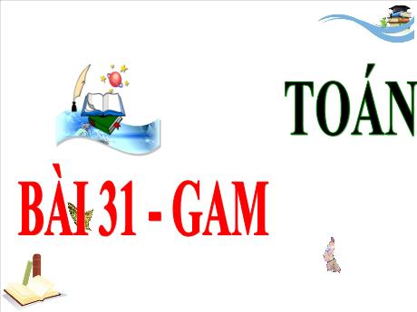 Bài giảng Toán 3 (Kết nối tri thức) - Tuần 13 - Bài 31: Gam - Trần Thị Nga
