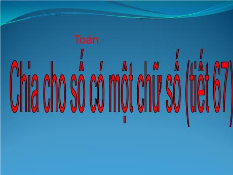 Bài giảng Toán 4 - Bài 71: Chia cho số có một chữ số - Năm học 2022-2023 - Phạm Thị Hương Giang