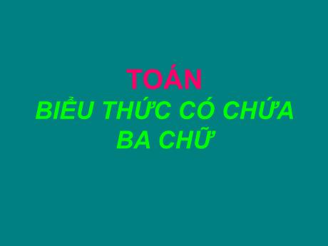 Bài giảng Toán 4 - Bài: Biểu thức có chứa ba chữ - Năm học 2022-2023 - Phạm Thị Hương Giang