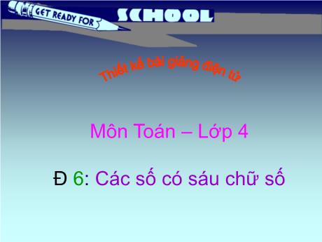 Bài giảng Toán 4 - Bài: Các số có sáu chữ số - Năm học 2022-2023 - Phạm Thị Hương Giang
