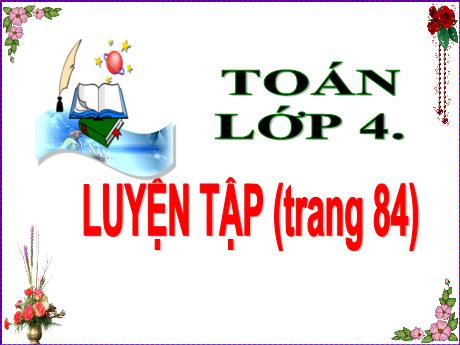 Bài giảng Toán 4 - Bài: Luyện tập chung (Trang 84) - Năm học 2022-2023 - Phan Đình Khôi