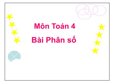 Bài giảng Toán 4 - Bài: Phân số - Năm học 2022-2023 - Phạm Thị Hương Giang