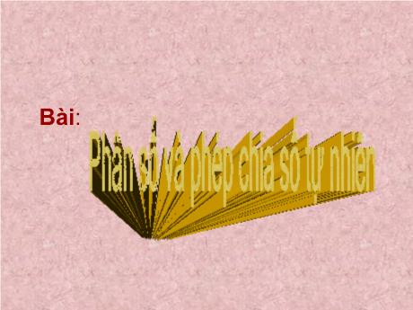 Bài giảng Toán 4 - Bài: Phân số và phép chia số tự nhiên - Năm học 2022-2023 - Phạm Thị Hương Giang