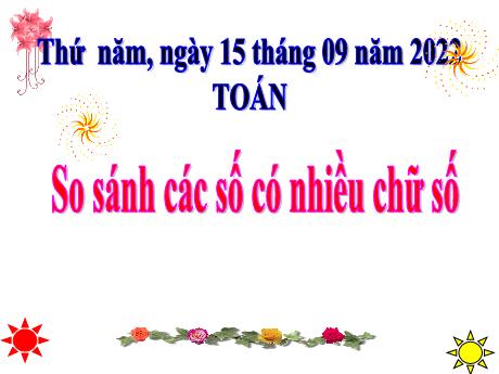 Bài giảng Toán 4 - Bài: So sánh các số có nhiều chữ số - Năm học 2022-2023 - Phan Đình Khôi