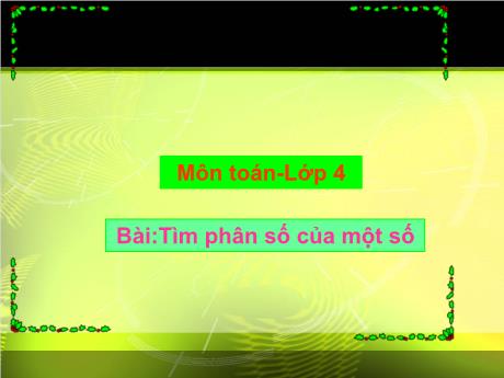 Bài giảng Toán 4 - Bài: Tìm phân số của một số - Phạm Thị Hương Giang