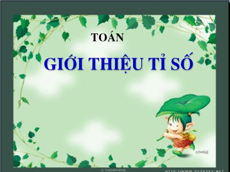 Bài giảng Toán 4 - Chương 5 - Bài: Một số bài toán liên quan đến tỉ số, tỉ lệ bản đồ - Năm học 2022-2023 - Phạm Thị Hương Giang