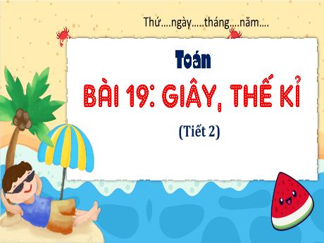 Bài giảng Toán 4 (Kết nối tri thức) - Bài 19: Giây, thế kỉ (Tiết 2) - Năm học 2024-2025 - Phạm Thị Hương Giang