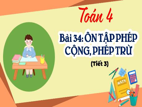 Bài giảng Toán 4 (Kết nối tri thức) - Bài 34: Ôn tập phép cộng, phép trừ (Tiết 3) - Năm học 2022-2023 - Phạm Thị Hương Giang