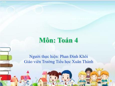 Bài giảng Toán 4 (Kết nối tri thức) - Bài 5: Giải bài toán có ba bước tính (Tiết 1) - Năm học 2024-2025 - Phan Đình Khôi