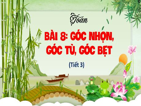 Bài giảng Toán 4 (Kết nối tri thức) - Bài 8: Góc nhọn, góc tù, góc bét (Tiết 3) - Năm học 2023-2024 - Phan Đình Khôi