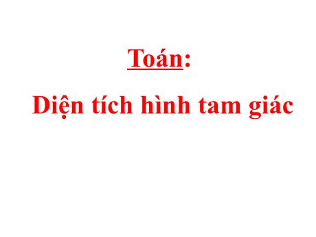 Bài giảng Toán 5 - Bài: Diện tích hình tam giác - Năm học 2021-2022 - Phạm Thị Hương Giang