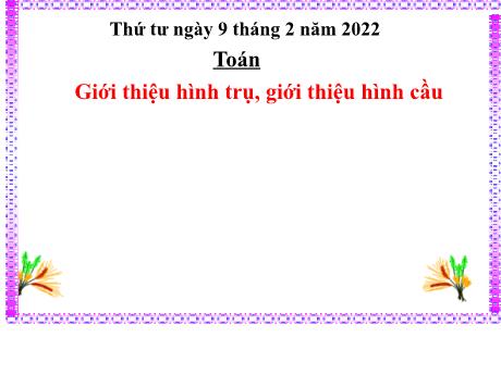 Bài giảng Toán 5 - Bài: Giới thiệu hình trụ, giới thiệu hình cầu - Năm học 2021-2022 - Phạm Thị Hương Giang