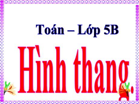 Bài giảng Toán 5 - Bài: Hình thang - Năm học 2021-2022 - Phạm Thị Hương Giang