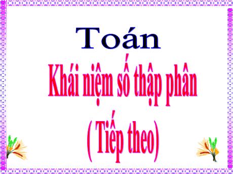 Bài giảng Toán 5 - Bài: Khái niệm số thập phân (Tiếp theo) - Năm học 2021-2022 - Phạm Thị Hương Giang