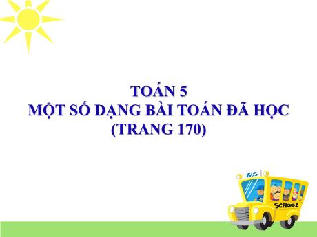 Bài giảng Toán 5 - Bài: Một số dạng bài toán đã học (Trang 170) - Năm học 2020-2021 - Phạm Thị Hương Giang
